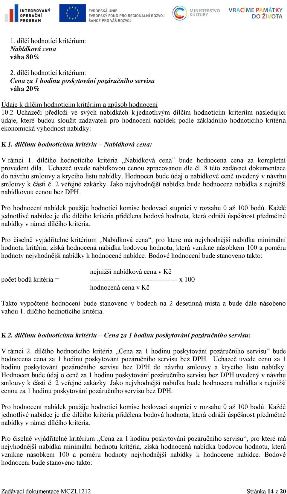 ekonomická výhodnost nabídky: K 1. dílčímu hodnotícímu kritériu Nabídková cena: V rámci 1. dílčího hodnotícího kritéria Nabídková cena bude hodnocena cena za kompletní provedení díla.