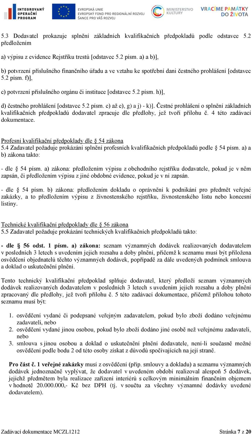 2 písm. c) až e), g) a j) - k)]. Čestné prohlášení o splnění základních kvalifikačních předpokladů dodavatel zpracuje dle předlohy, jež tvoří přílohu č. 4 této zadávací dokumentace.