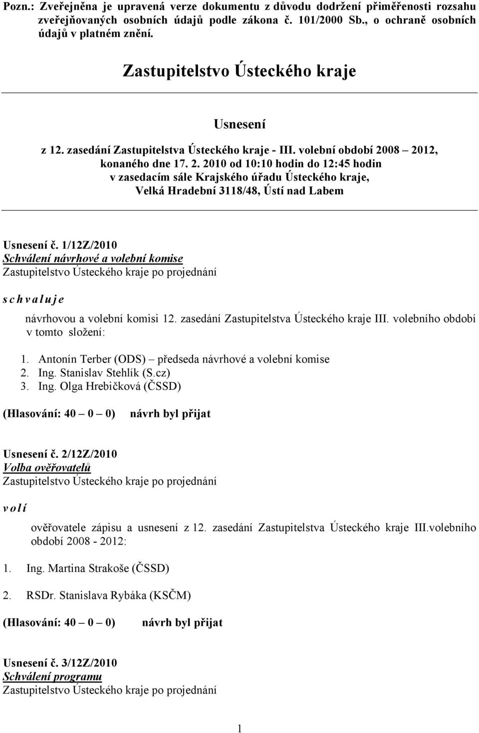 08 2012, konaného dne 17. 2. 2010 od 10:10 hodin do 12:45 hodin v zasedacím sále Krajského úřadu Ústeckého kraje, Velká Hradební 3118/48, Ústí nad Labem Usnesení č.