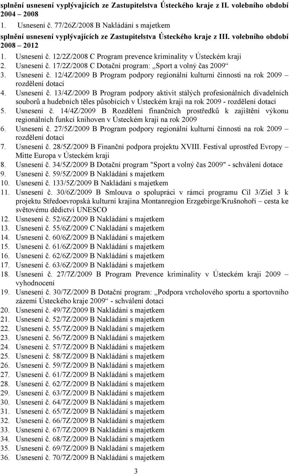 12/2Z/2008 C Program prevence kriminality v Ústeckém kraji 2. Usnesení č. 17/2Z/2008 C Dotační program: Sport a volný čas 2009 3. Usnesení č. 12/4Z/2009 B Program podpory regionální kulturní činnosti na rok 2009 rozdělení dotací 4.