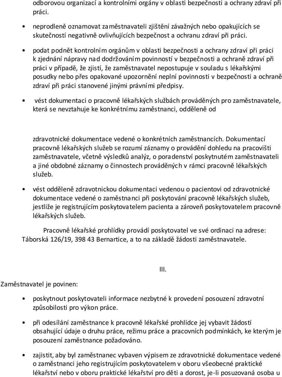 podat podnět kontrolním orgánům v oblasti bezpečnosti a ochrany zdraví při práci k zjednání nápravy nad dodržováním povinností v bezpečnosti a ochraně zdraví při práci v případě, že zjistí, že