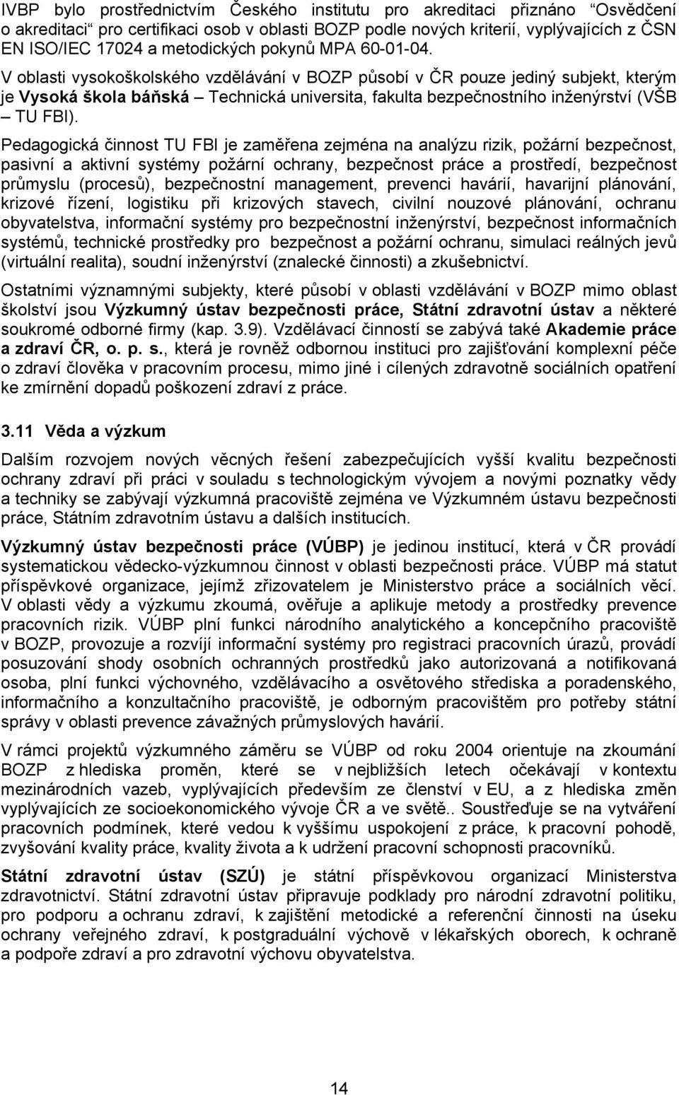 V oblasti vysokoškolského vzdělávání v BOZP působí v ČR pouze jediný subjekt, kterým je Vysoká škola báňská Technická universita, fakulta bezpečnostního inženýrství (VŠB TU FBI).