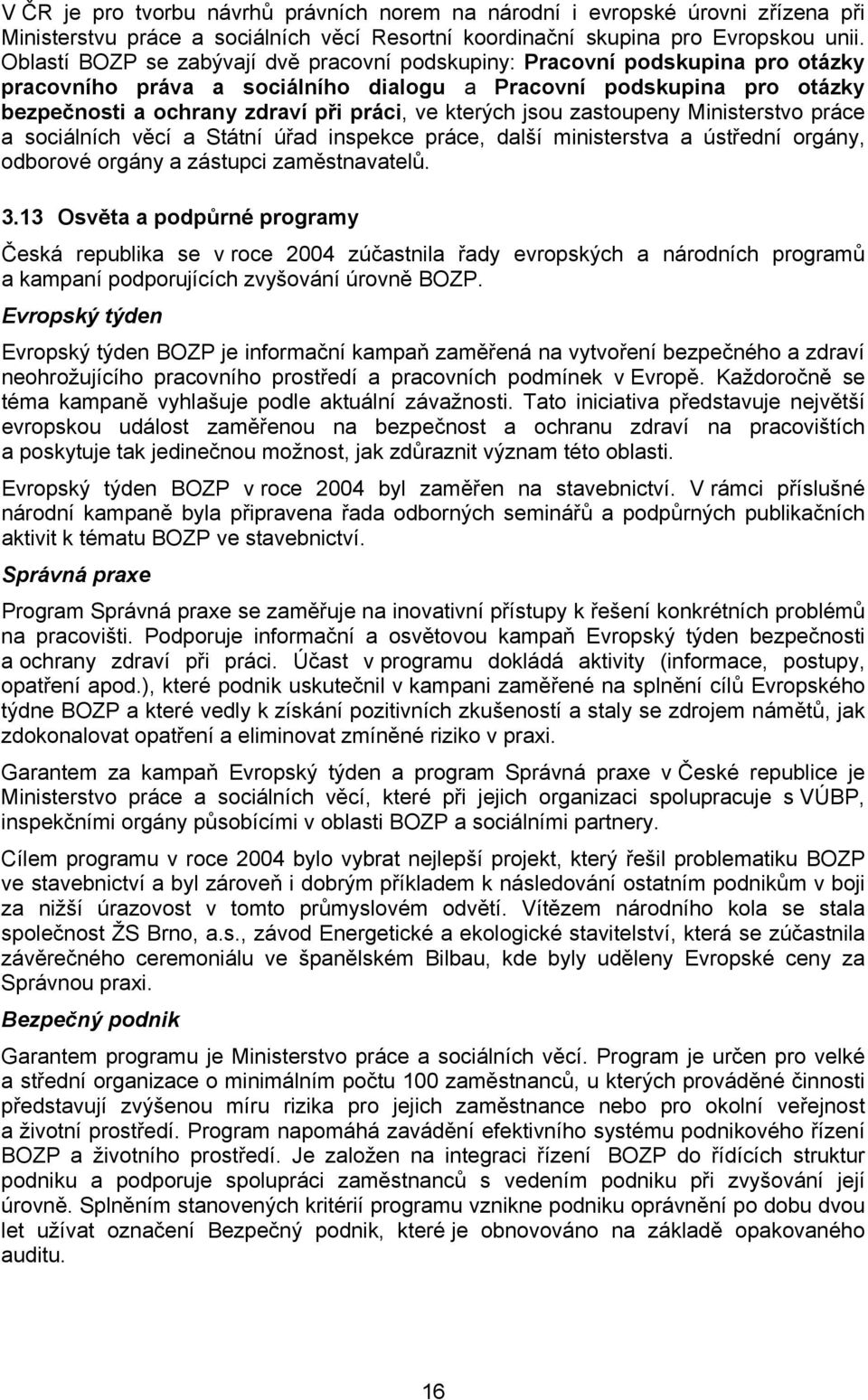 kterých jsou zastoupeny Ministerstvo práce a sociálních věcí a Státní úřad inspekce práce, další ministerstva a ústřední orgány, odborové orgány a zástupci zaměstnavatelů. 3.