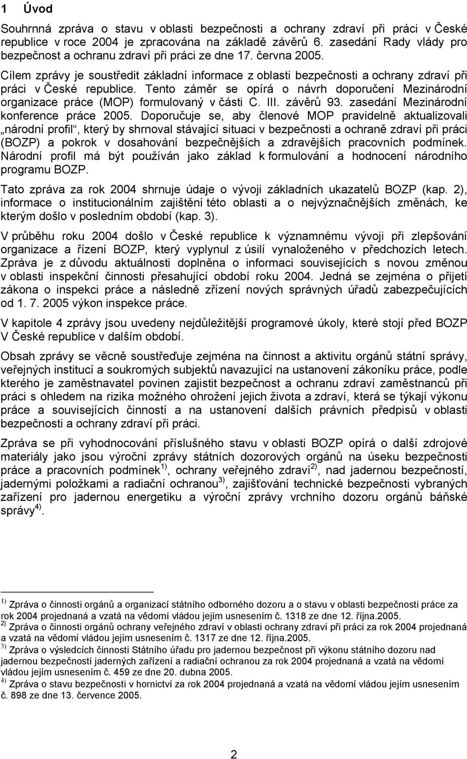 Tento záměr se opírá o návrh doporučení Mezinárodní organizace práce (MOP) formulovaný v části C. III. závěrů 93. zasedání Mezinárodní konference práce 2005.