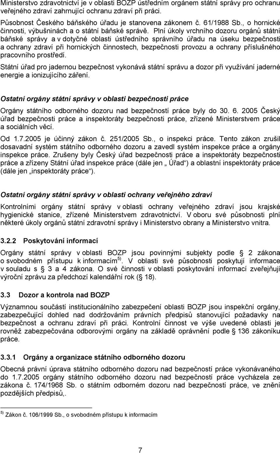 Plní úkoly vrchního dozoru orgánů státní báňské správy a v dotyčné oblasti ústředního správního úřadu na úseku bezpečnosti a ochrany zdraví při hornických činnostech, bezpečnosti provozu a ochrany