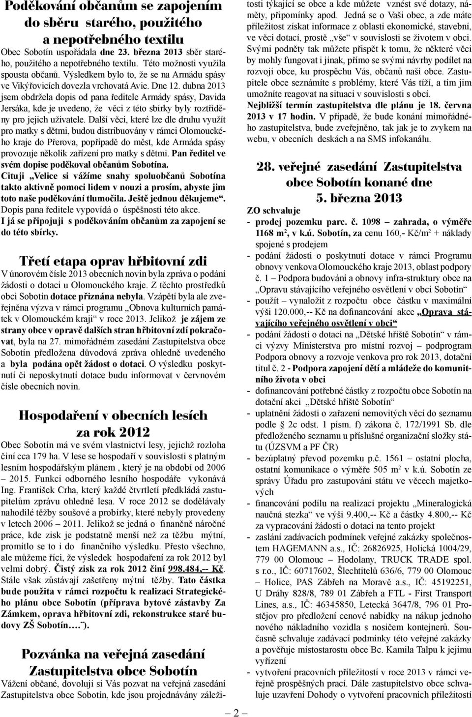 dubna 2013 jsem obdržela dopis od pana ředitele Armády spásy, Davida Jersáka, kde je uvedeno, že věci z této sbírky byly roztříděny pro jejich uživatele.