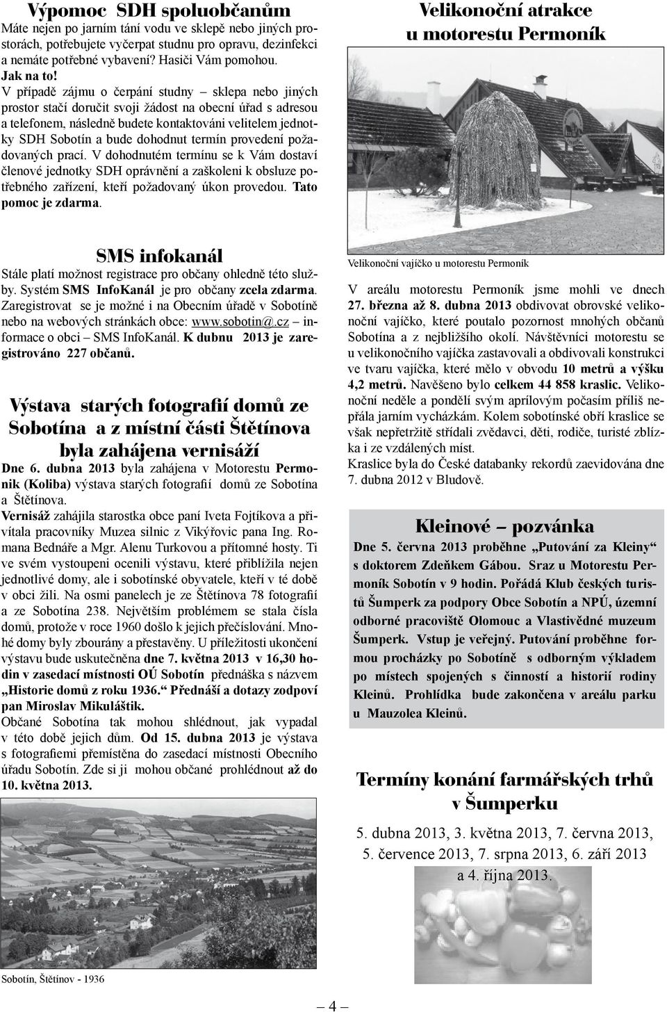 dohodnut termín provedení požadovaných prací. V dohodnutém termínu se k Vám dostaví členové jednotky SDH oprávnění a zaškoleni k obsluze potřebného zařízení, kteří požadovaný úkon provedou.