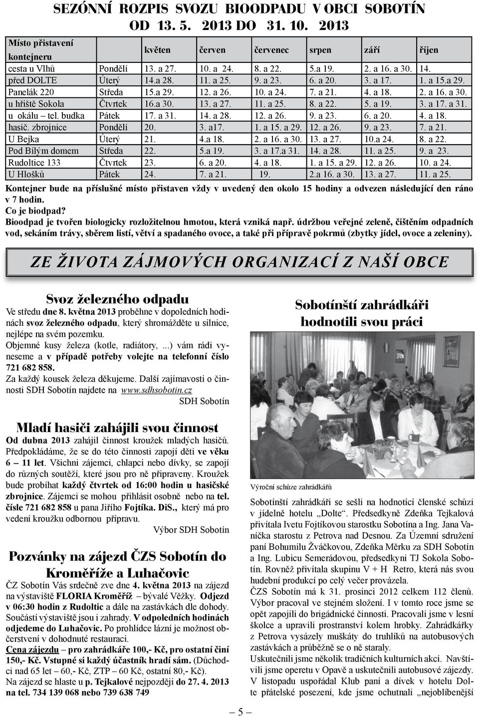 a 30. 13. a 27. 11. a 25. 8. a 22. 5. a 19. 3. a 17. a 31. u okálu tel. budka Pátek 17. a 31. 14. a 28. 12. a 26. 9. a 23. 6. a 20. 4. a 18. hasič. zbrojnice Pondělí 20. 3. a17. 1. a 15. a 29. 12. a 26. 9. a 23. 7.