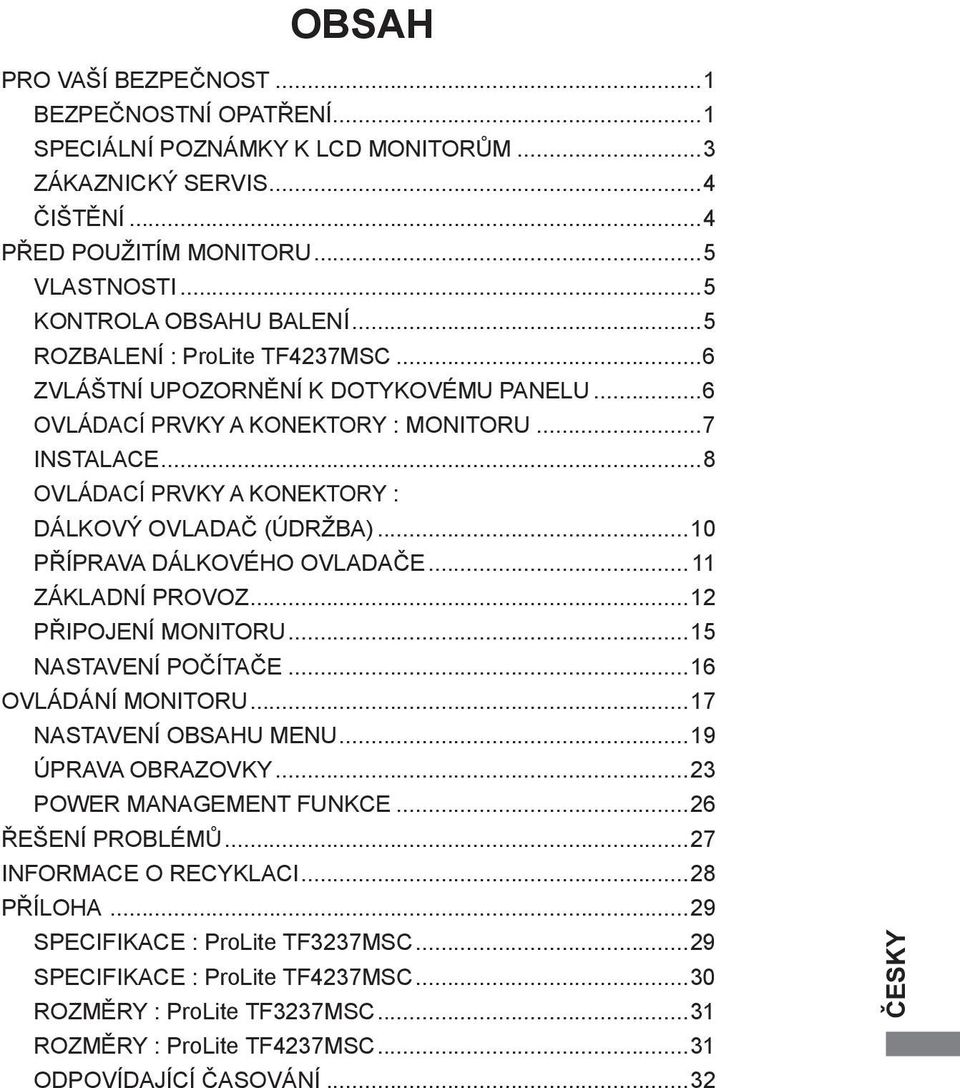 ..10 PŘÍPRAVA DÁLKOVÉHO OVLADAČE... 11 ZÁKLADNÍ PROVOZ...12 PŘIPOJENÍ MONITORU...15 NASTAVENÍ POČÍTAČE...16 OVLÁDÁNÍ MONITORU...17 NASTAVENÍ OBSAHU MENU...19 ÚPRAVA OBRAZOVKY.