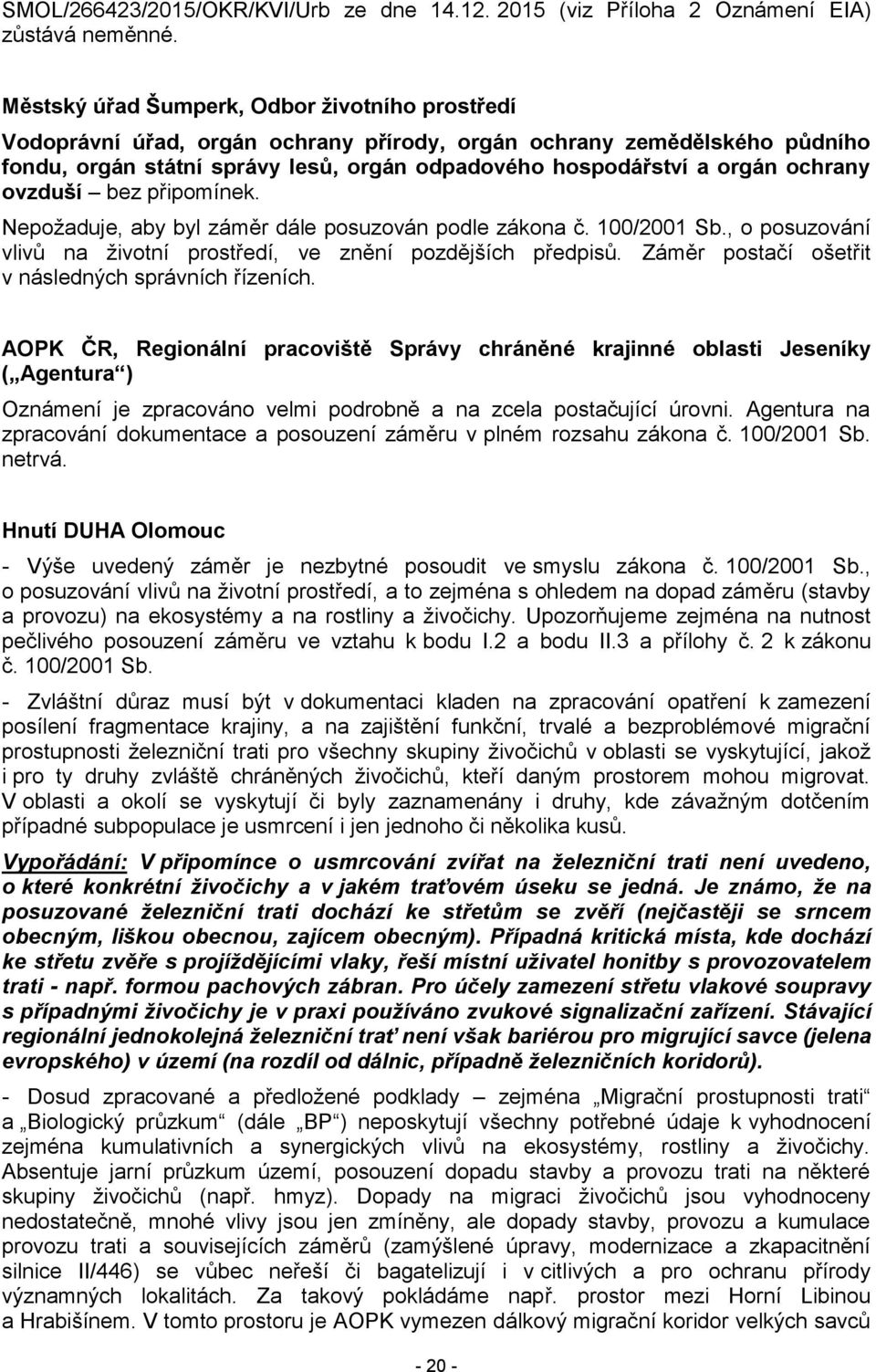 ochrany ovzduší bez připomínek. Nepožaduje, aby byl záměr dále posuzován podle zákona č. 100/2001 Sb., o posuzování vlivů na životní prostředí, ve znění pozdějších předpisů.