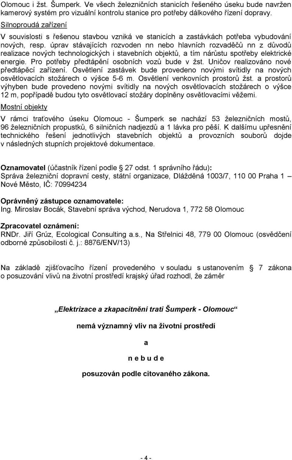 úprav stávajících rozvoden nn nebo hlavních rozvaděčů nn z důvodů realizace nových technologických i stavebních objektů, a tím nárůstu spotřeby elektrické energie.