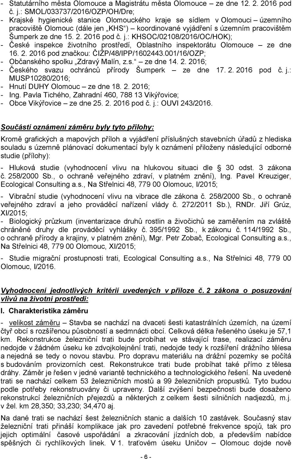 dne 15. 2. 2016 pod č. j.: KHSOC/02108/2016/OC/HOK); - České inspekce životního prostředí, Oblastního inspektorátu Olomouce ze dne 16. 2. 2016 pod značkou: ČIŽP/48/IPP/1602443.