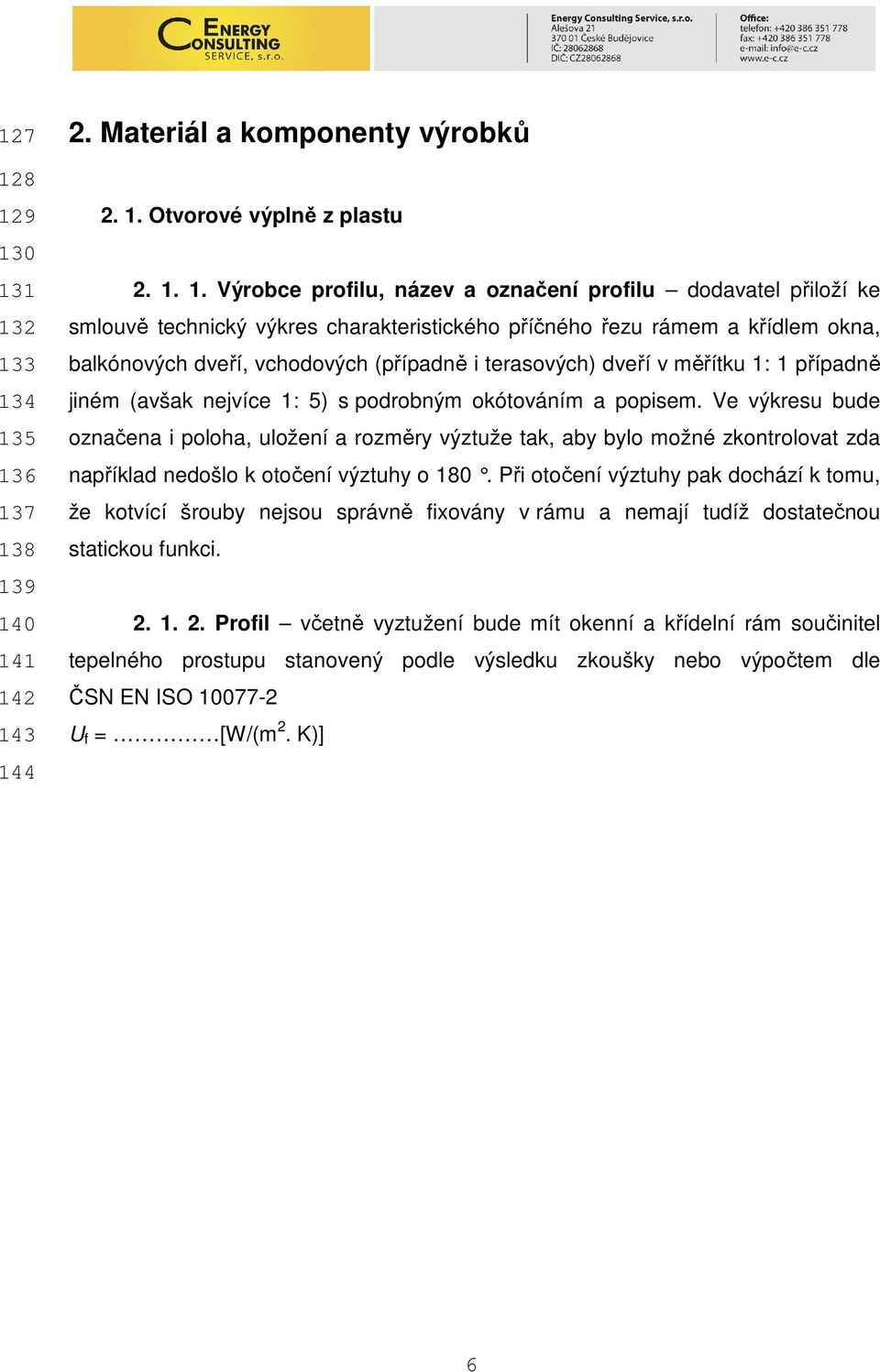 ke smlouvě technický výkres charakteristického příčného řezu rámem a křídlem okna, balkónových dveří, vchodových (případně i terasových) dveří v měřítku 1: 1 případně jiném (avšak nejvíce 1: 5) s