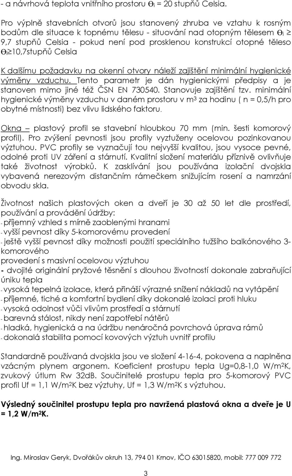 otopné těleso Ө i 10,7stupňů Celsia K dalšímu požadavku na okenní otvory náleží zajištění minimální hygienické výměny vzduchu.