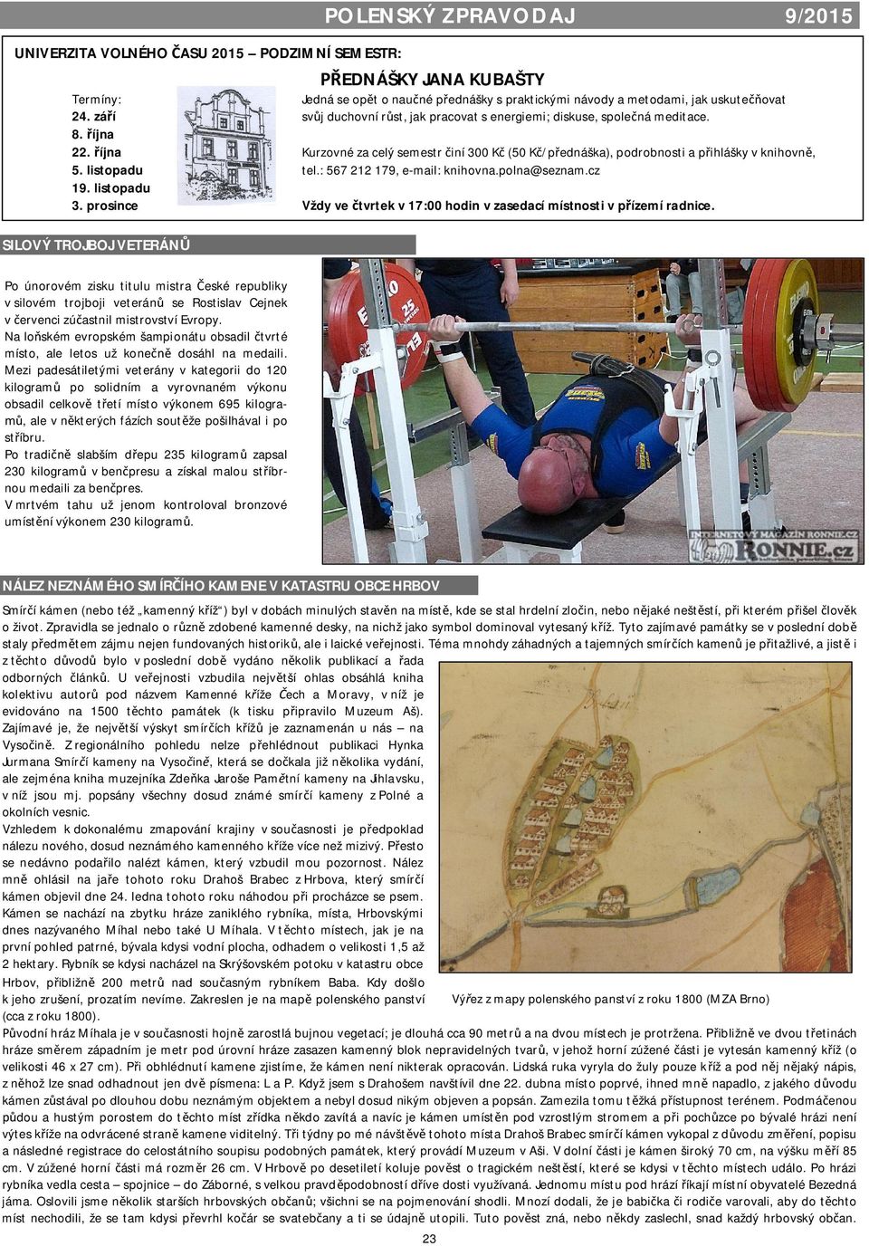 : 567 212 179, e-mil: knihovn.poln@seznm.cz 19. listopdu 3. prosince Vždy ve tvrtek v 17:00 hodin v zsedcí místnosti v p ízemí rdnice.