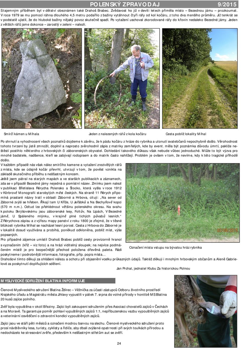 Již tenkrát se v podstt ujistil, že do hluboké bžiny n jký povoz skute spdl. Po vytžení uschovl zkorodovné ráfy do k ovin nedleko Bezedné jámy.
