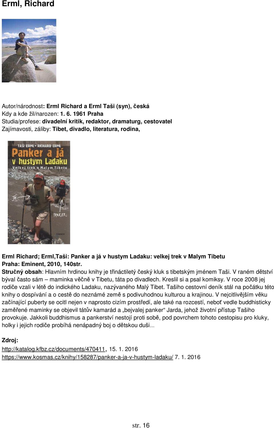 v Malym Tibetu Praha: Eminent, 2010, 140str. Stručný obsah: Hlavním hrdinou knihy je třináctiletý český kluk s tibetským jménem Taši.