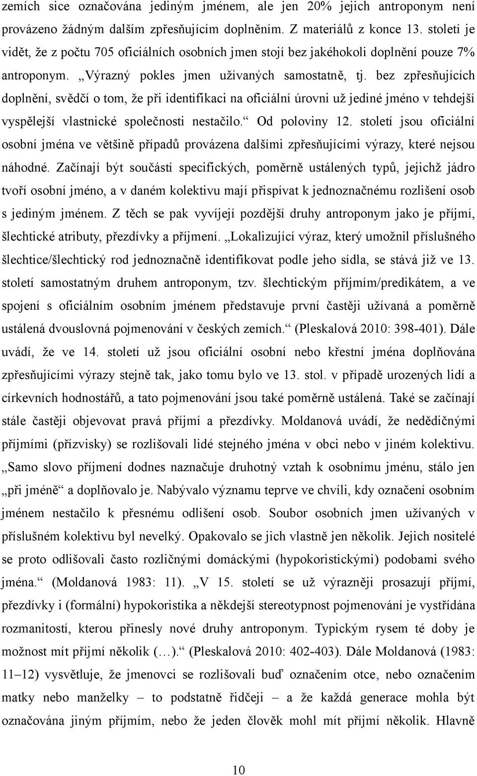 bez zpřesňujících doplnění, svědčí o tom, že při identifikaci na oficiální úrovni už jediné jméno v tehdejší vyspělejší vlastnické společnosti nestačilo. Od poloviny 12.