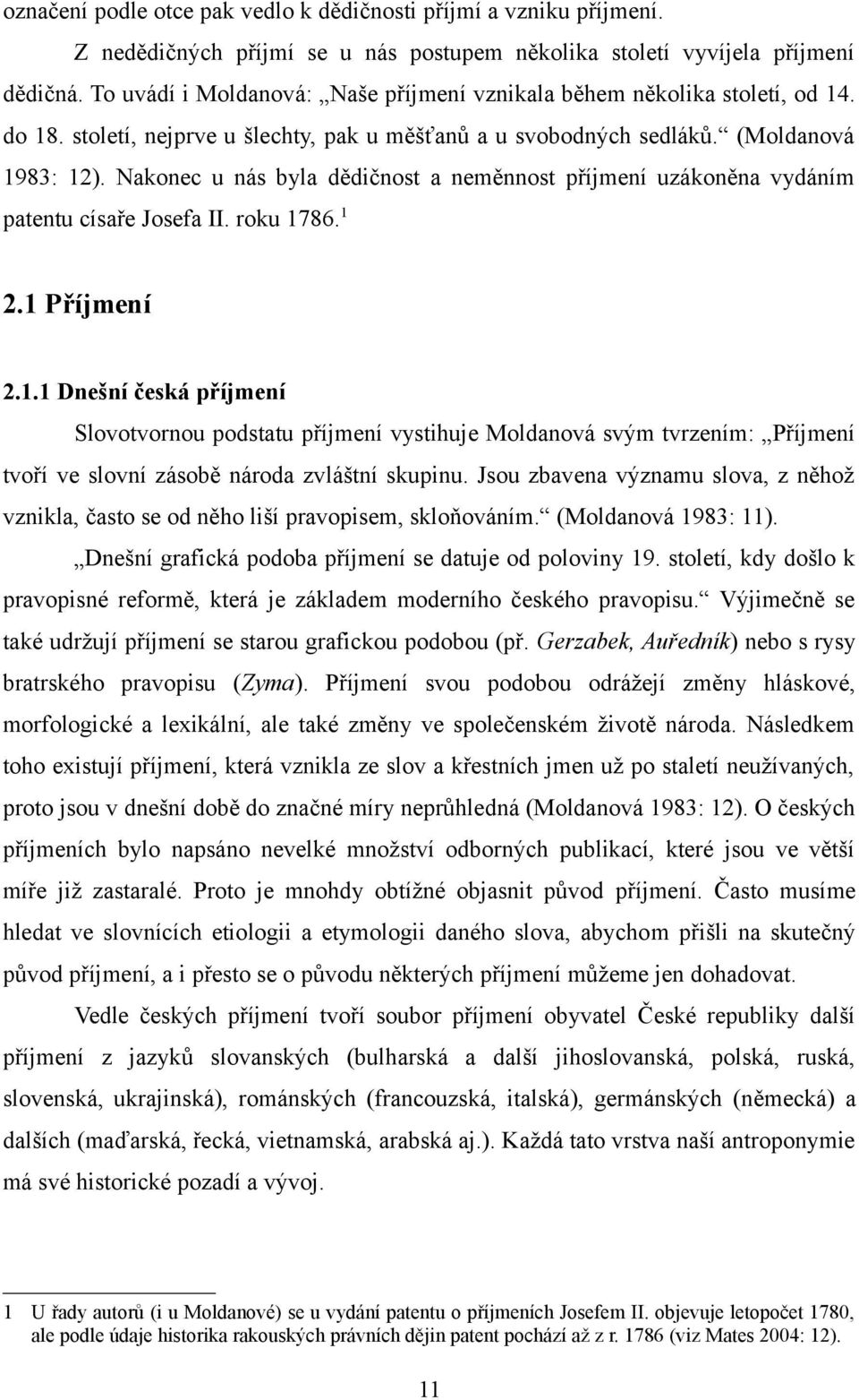 Nakonec u nás byla dědičnost a neměnnost příjmení uzákoněna vydáním patentu císaře Josefa II. roku 17