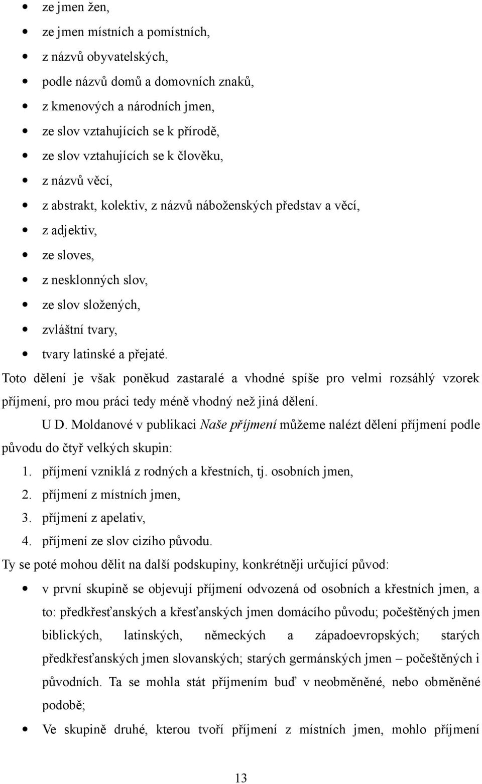 Toto dělení je však poněkud zastaralé a vhodné spíše pro velmi rozsáhlý vzorek příjmení, pro mou práci tedy méně vhodný než jiná dělení. U D.