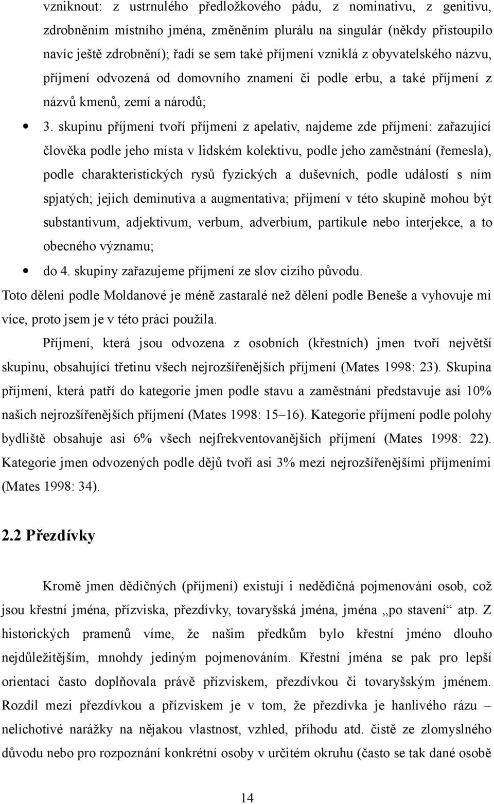 skupinu příjmení tvoří příjmení z apelativ, najdeme zde příjmení: zařazující člověka podle jeho místa v lidském kolektivu, podle jeho zaměstnání (řemesla), podle charakteristických rysů fyzických a