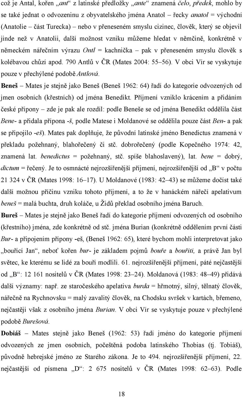 člověk s kolébavou chůzí apod. 790 Antlů v ČR (Mates 2004: 55 56). V obci Vír se vyskytuje pouze v přechýlené podobě Antlová.