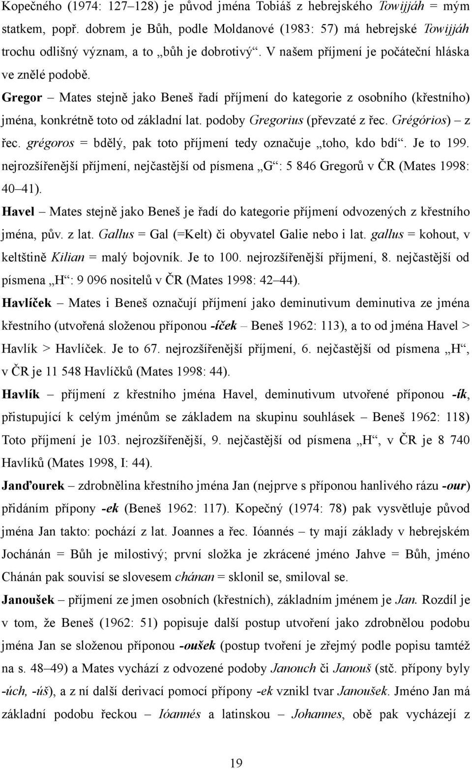 Gregor Mates stejně jako Beneš řadí příjmení do kategorie z osobního (křestního) jména, konkrétně toto od základní lat. podoby Gregorius (převzaté z řec. Grégórios) z řec.