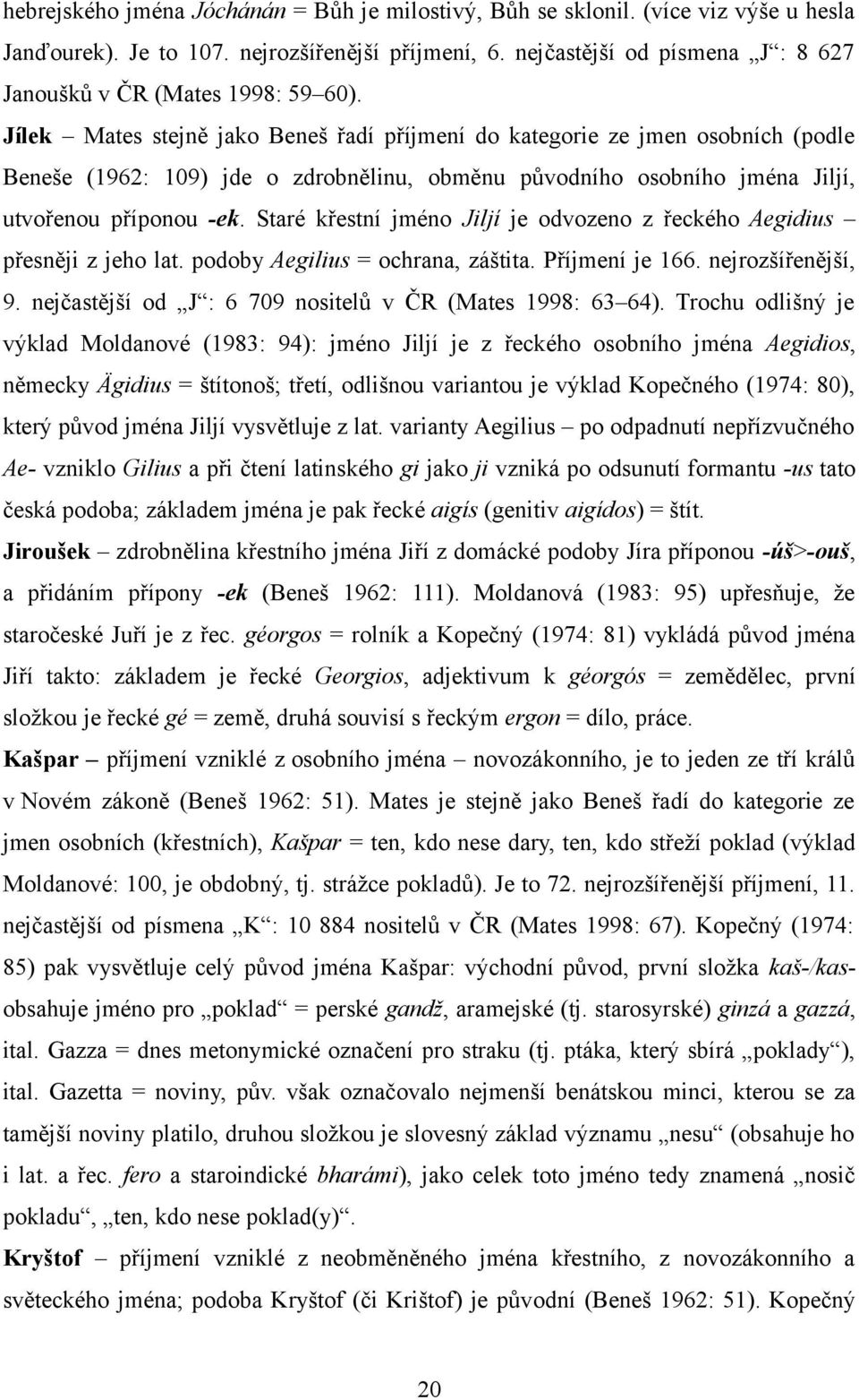 Jílek Mates stejně jako Beneš řadí příjmení do kategorie ze jmen osobních (podle Beneše (1962: 109) jde o zdrobnělinu, obměnu původního osobního jména Jiljí, utvořenou příponou -ek.