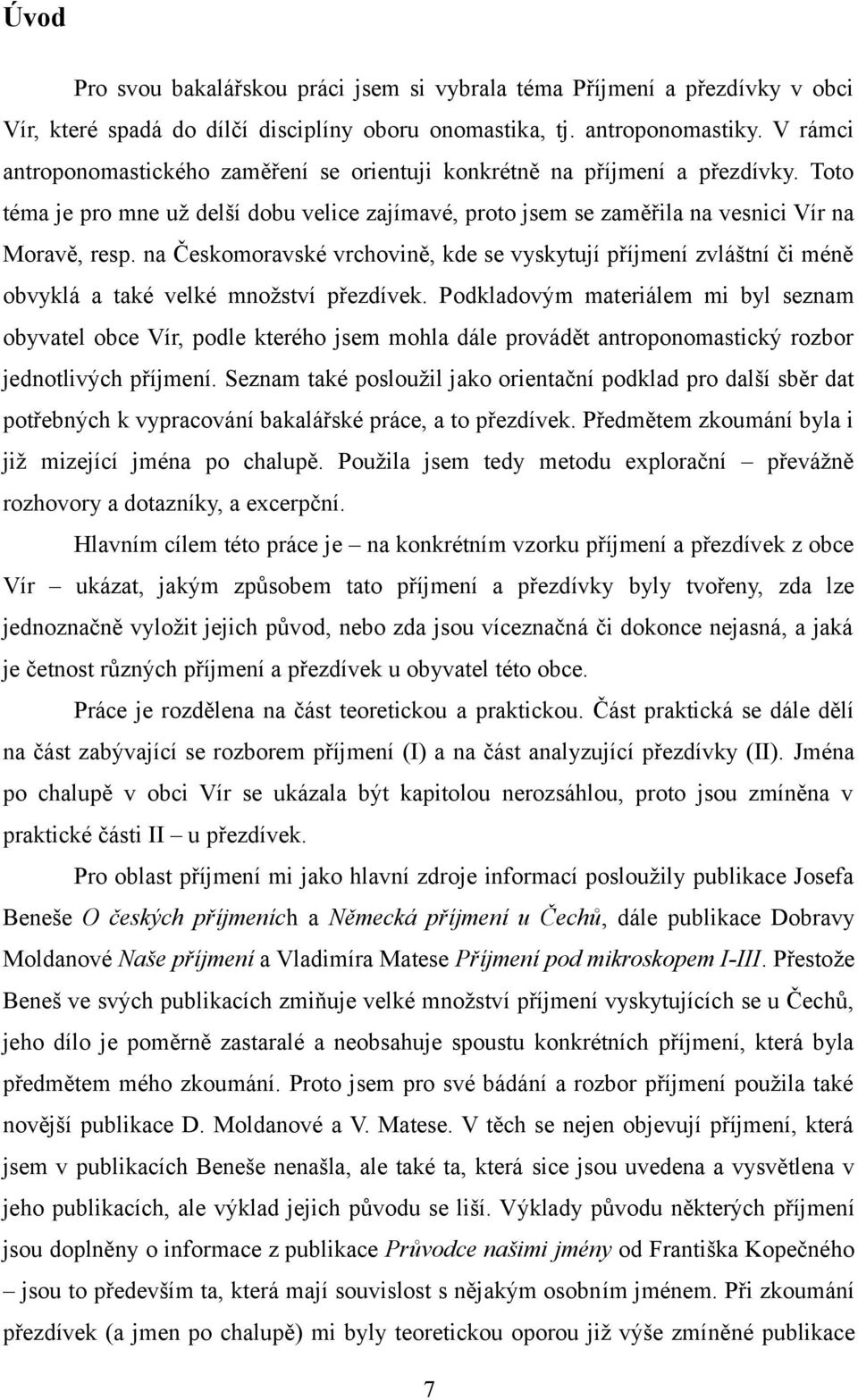 na Českomoravské vrchovině, kde se vyskytují příjmení zvláštní či méně obvyklá a také velké množství přezdívek.