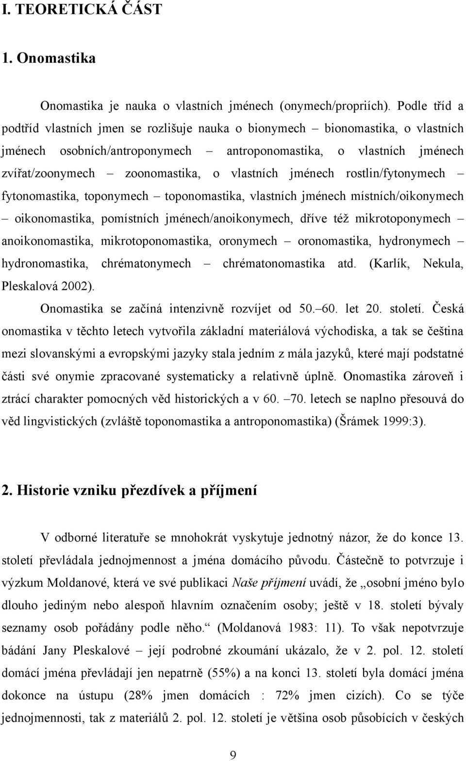 vlastních jménech rostlin/fytonymech fytonomastika, toponymech toponomastika, vlastních jménech místních/oikonymech oikonomastika, pomístních jménech/anoikonymech, dříve též mikrotoponymech