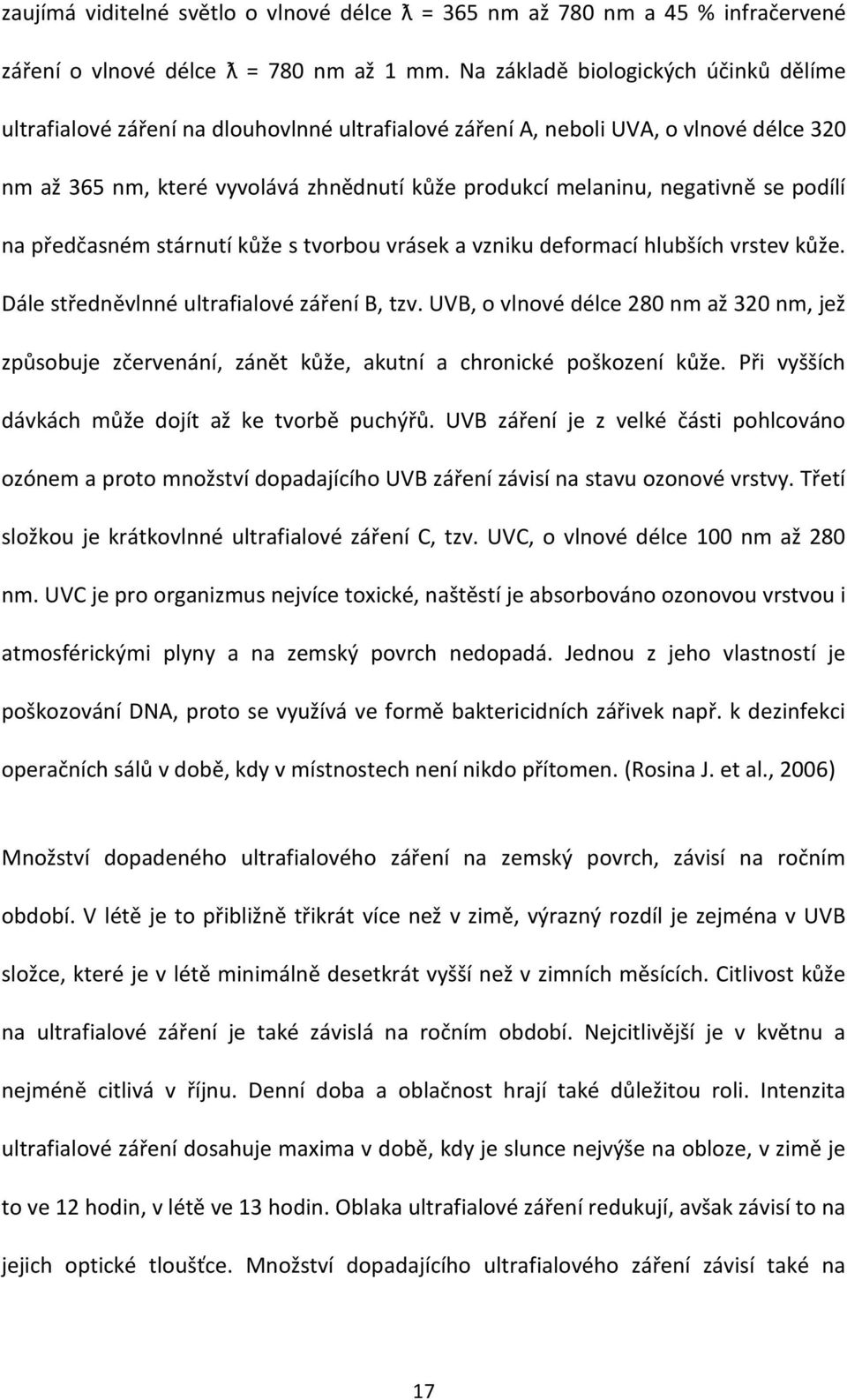 se podílí na předčasném stárnutí kůže s tvorbou vrásek a vzniku deformací hlubších vrstev kůže. Dále středněvlnné ultrafialové záření B, tzv.