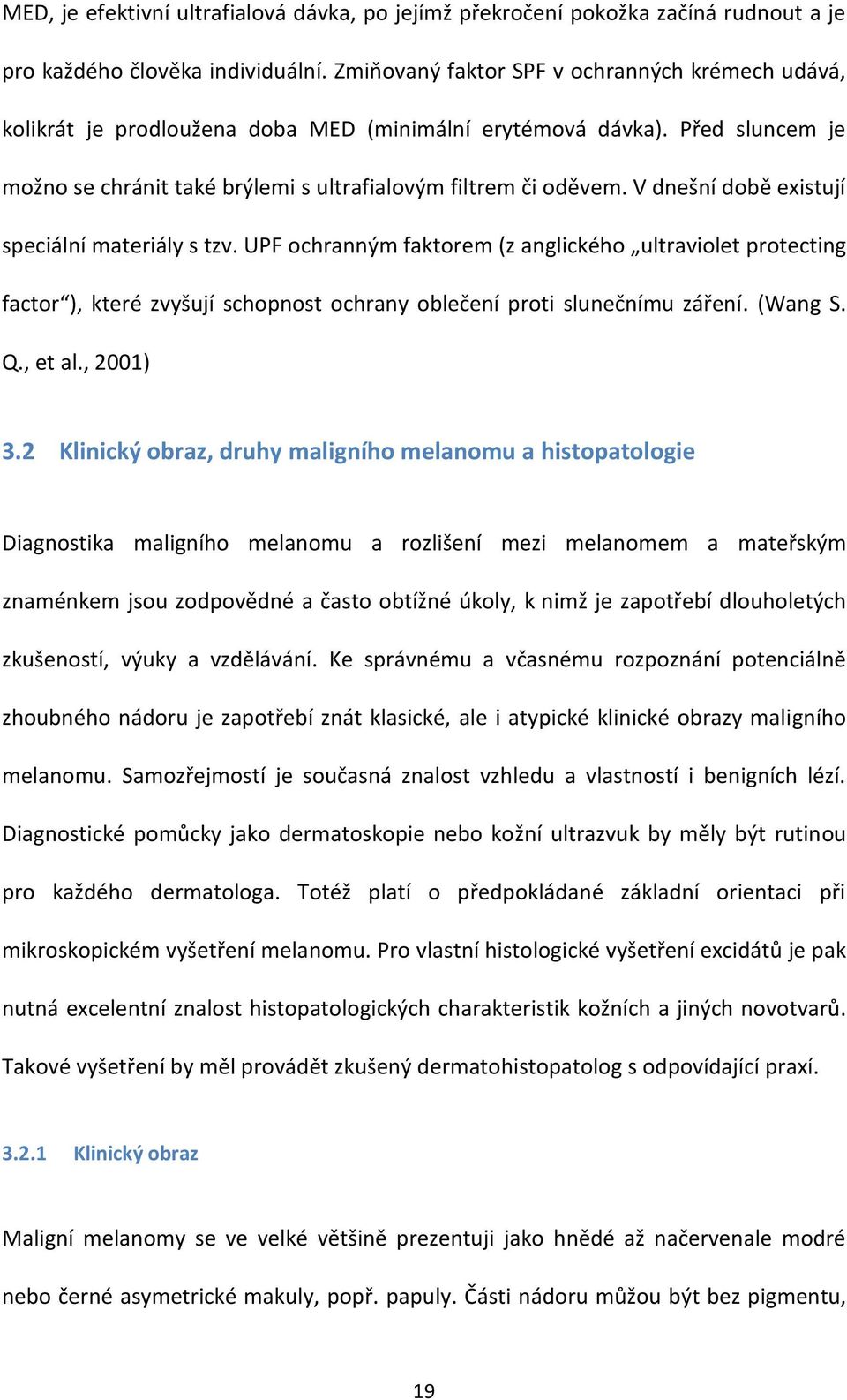 V dnešní době existují speciální materiály s tzv. UPF ochranným faktorem (z anglického ultraviolet protecting factor ), které zvyšují schopnost ochrany oblečení proti slunečnímu záření. (Wang S. Q.