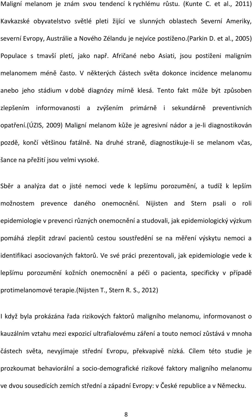 , 2005) Populace s tmavší pletí, jako např. Afričané nebo Asiati, jsou postiženi maligním melanomem méně často.