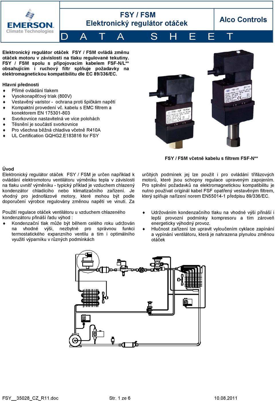 Hlavní přednosti Přímé ovládání tlakem Vysokonapěťový triak (800V) Vestavěný varistor - ochrana proti špičkám napětí Kompaktní provedení vč.