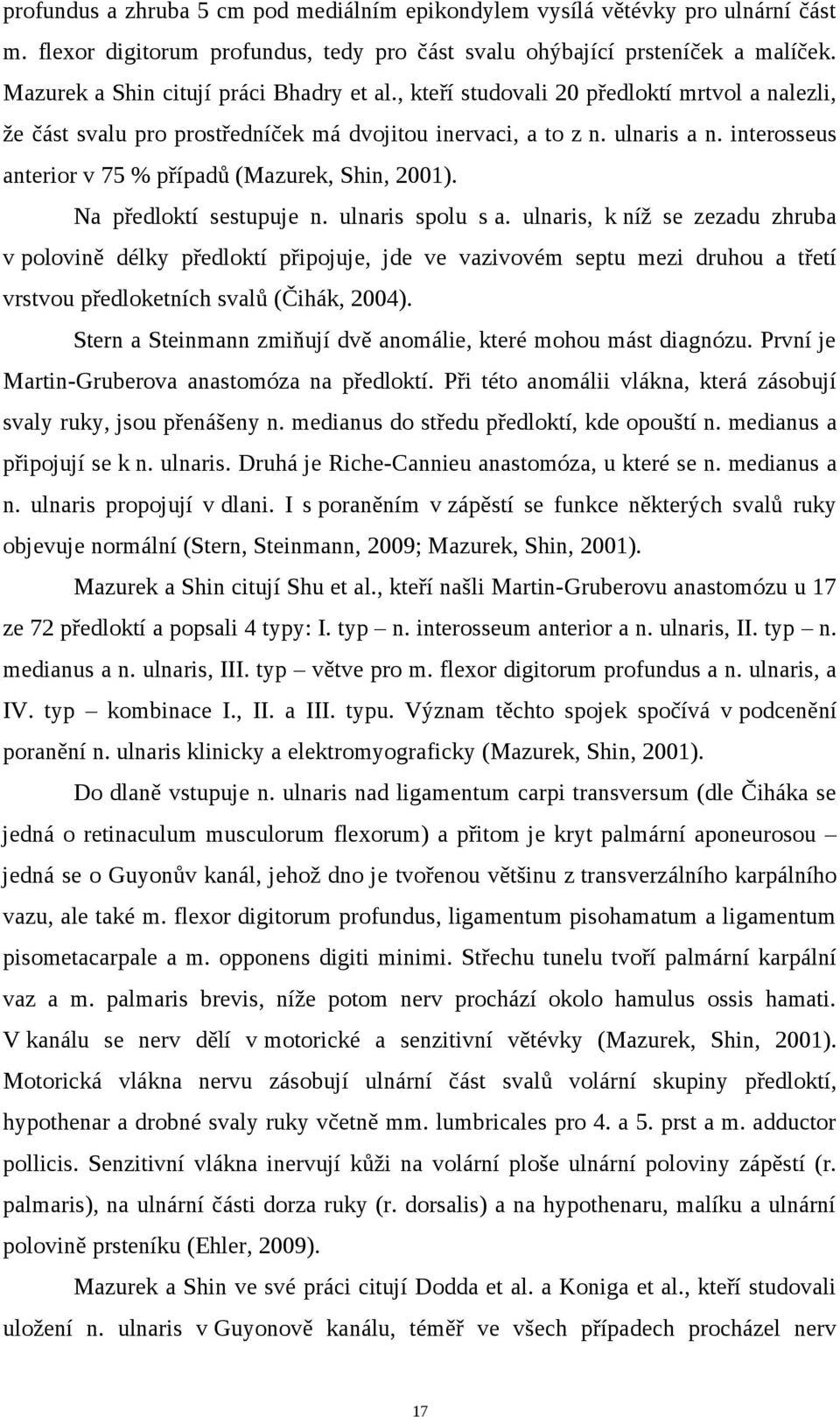 interosseus anterior v 75 % případů (Mazurek, Shin, 2001). Na předloktí sestupuje n. ulnaris spolu s a.