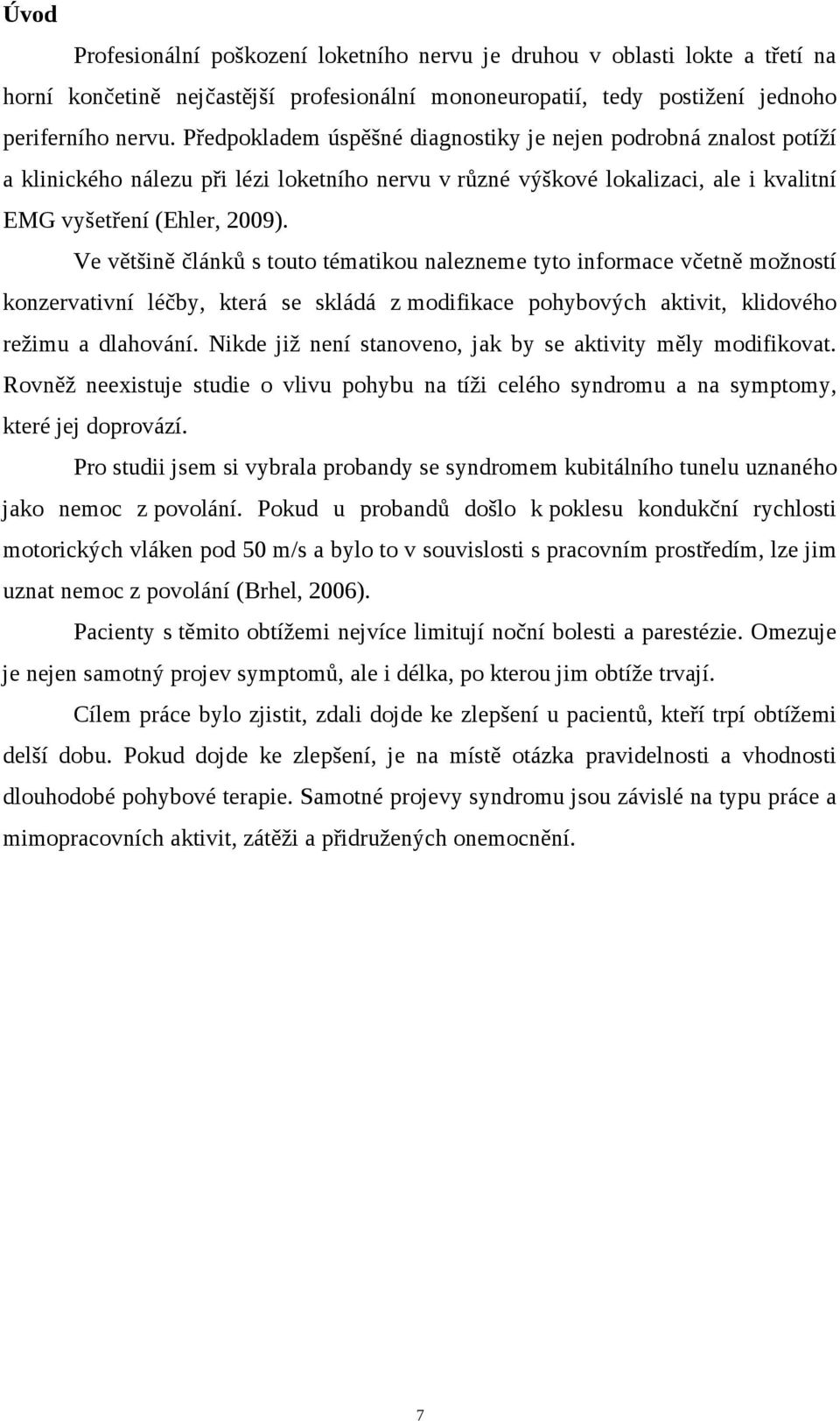 Ve většině článků s touto tématikou nalezneme tyto informace včetně možností konzervativní léčby, která se skládá z modifikace pohybových aktivit, klidového režimu a dlahování.