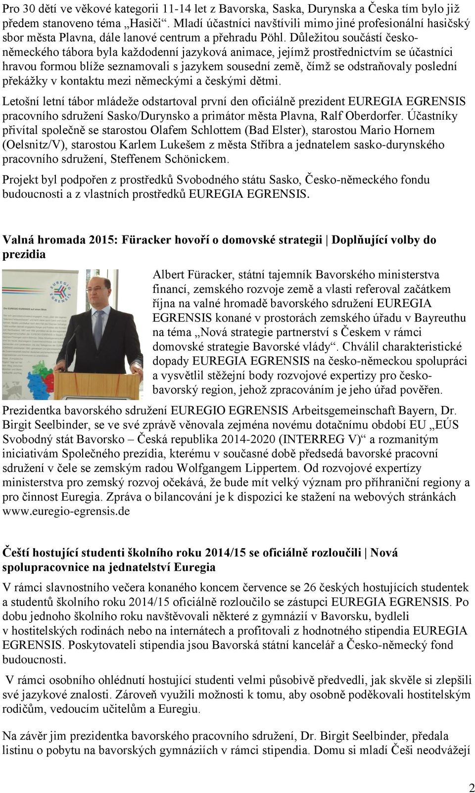Důležitou součástí českoněmeckého tábora byla každodenní jazyková animace, jejímž prostřednictvím se účastníci hravou formou blíže seznamovali s jazykem sousední země, čímž se odstraňovaly poslední