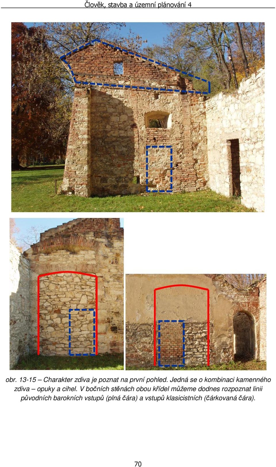 V bočních stěnách obou křídel můžeme dodnes rozpoznat linii