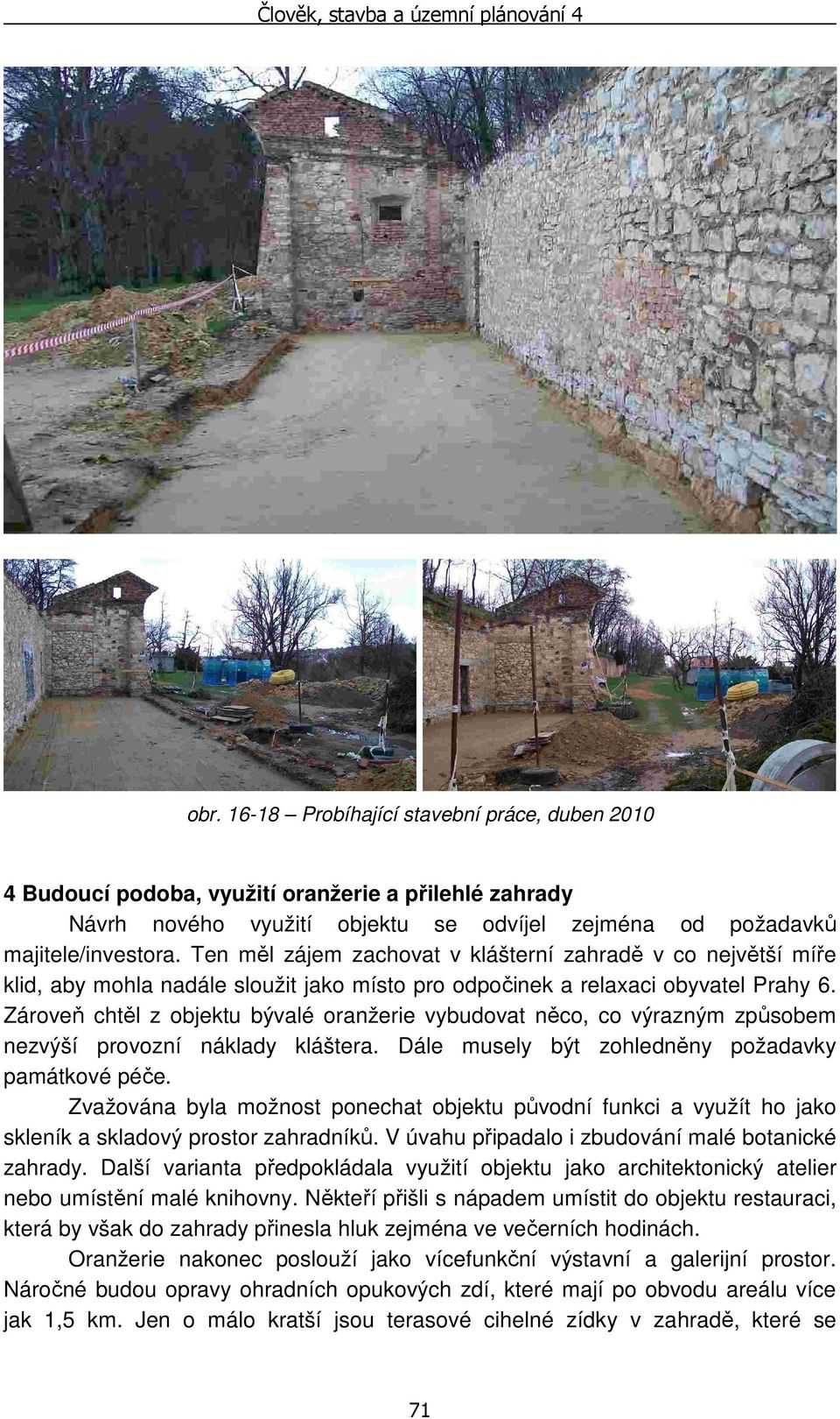 Zároveň chtěl z objektu bývalé oranžerie vybudovat něco, co výrazným způsobem nezvýší provozní náklady kláštera. Dále musely být zohledněny požadavky památkové péče.