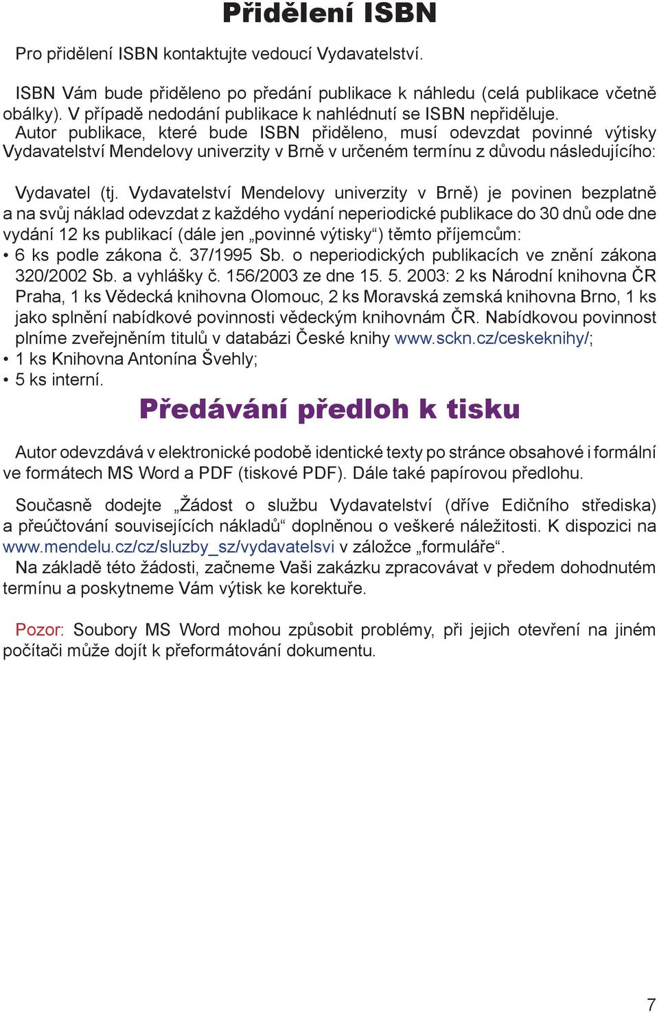 Autor publikace, které bude ISBN přiděleno, musí odevzdat povinné výtisky Vydavatelství Mendelovy univerzity v Brně v určeném termínu z důvodu následujícího: Vydavatel (tj.
