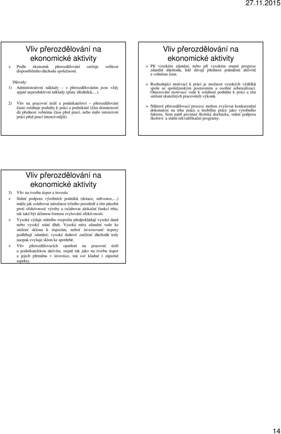 2) Vliv na pracovní úsilí a podnikatelství přerozdělování často oslabuje podněty k práci a podnikání (část domácností dá přednost volnému času před prací, nebo málo intenzivní práci před prací