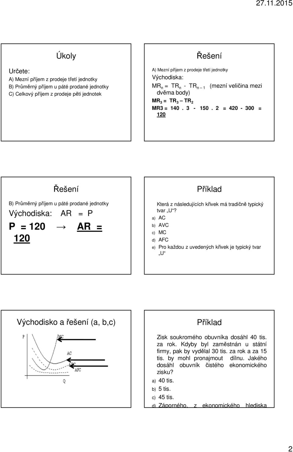 2 = 420-300 = 120 B) Průměrný příjem u páté prodané jednotky Východiska: AR = P P = 120 AR = 120 Která z následujících křivek má tradičně typický tvar U?