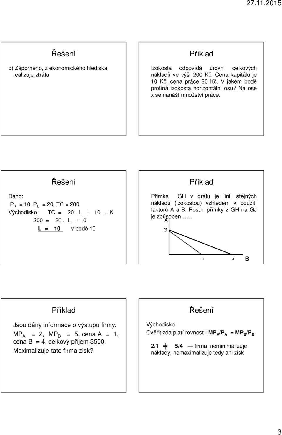 L + 0 L = 10 v bodě 10 Přímka GH v grafu je linií stejných nákladů (izokostou) vzhledem k použití faktorů A a B.