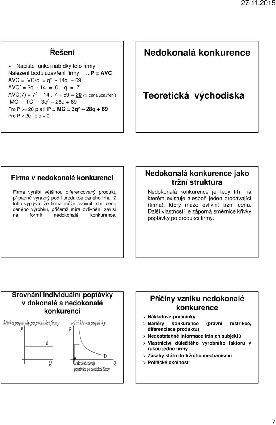 diferencovaný produkt, případně výrazný podíl produkce daného trhu. Z toho vyplývá, že firma může ovlivnit tržní cenu daného výrobku, přičemž míra ovlivnění závisí na formě nedokonalé konkurence.