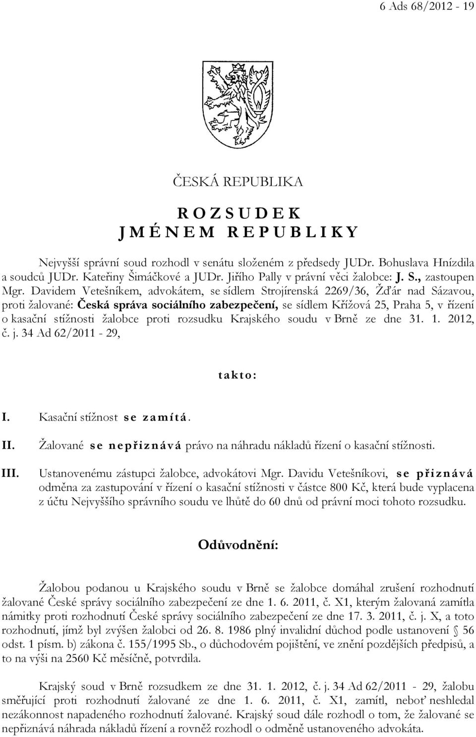 Davidem Vetešníkem, advokátem, se sídlem Strojírenská 2269/36, Žďár nad Sázavou, proti žalované: Česká správa sociálního zabezpečení, se sídlem Křížová 25, Praha 5, v řízení o kasační stížnosti