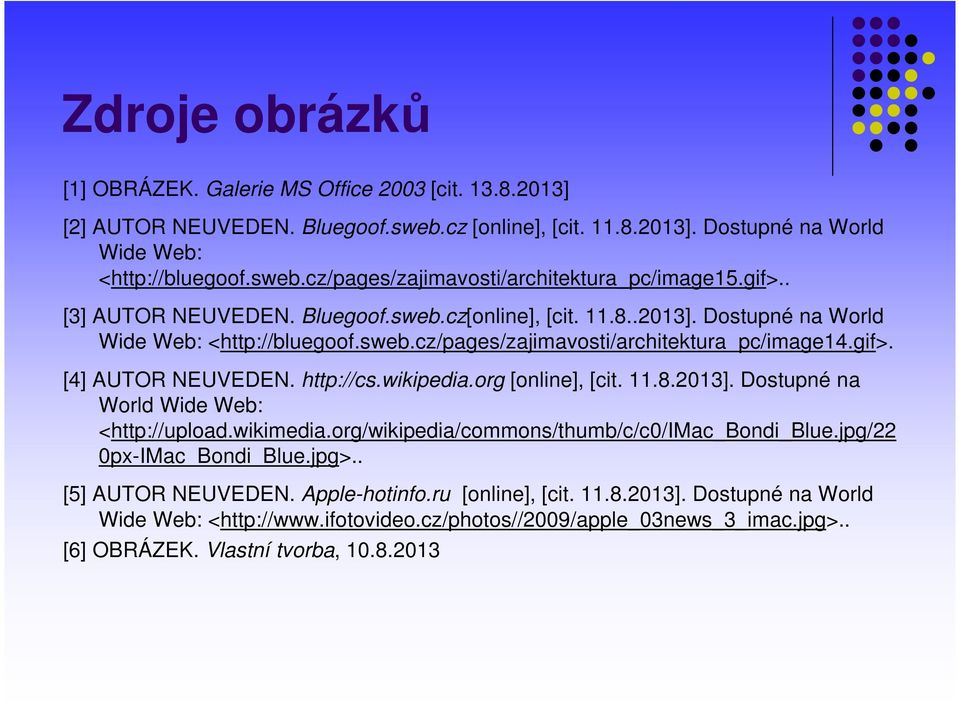 http://cs.wikipedia.org [online], [cit. 11.8.2013]. Dostupné na World Wide Web: <http://upload.wikimedia.org/wikipedia/commons/thumb/c/c0/imac_bondi_blue.jpg/22 0px-IMac_Bondi_Blue.jpg>.