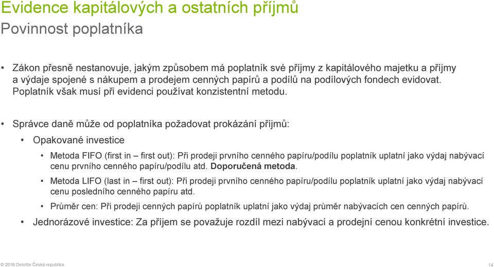 Správce daně může od poplatníka požadovat prokázání příjmů: Opakované investice Metoda FIFO (first in first out): Při prodeji prvního cenného papíru/podílu poplatník uplatní jako výdaj nabývací cenu