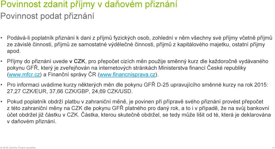 Příjmy do přiznání uvede v CZK, pro přepočet cizích měn použije směnný kurz dle každoročně vydávaného pokynu GFŘ, který je zveřejňován na internetových stránkách Ministerstva financí České republiky
