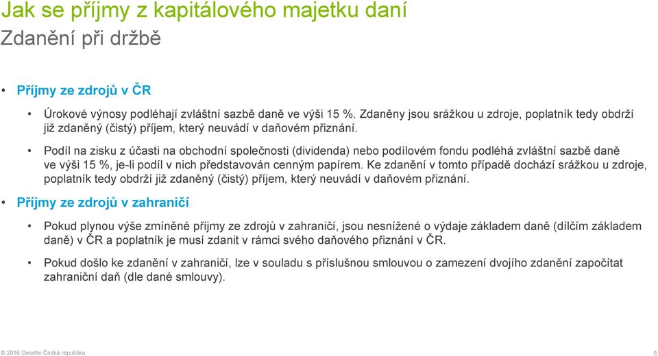 Podíl na zisku z účasti na obchodní společnosti (dividenda) nebo podílovém fondu podléhá zvláštní sazbě daně ve výši 15 %, je-li podíl v nich představován cenným papírem.