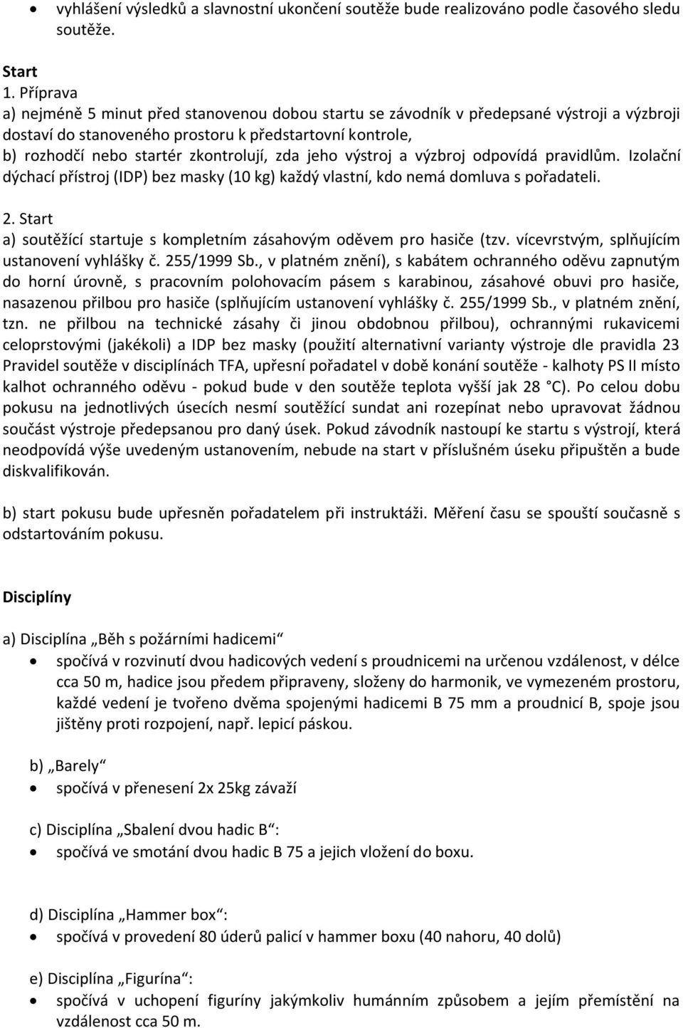 zda jeho výstroj a výzbroj odpovídá pravidlům. Izolační dýchací přístroj (IDP) bez masky (10 kg) každý vlastní, kdo nemá domluva s pořadateli. 2.